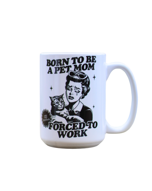 Born To Be A Pet Mom Forced To Work Mug