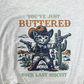 You've Buttered Your Last Biscuit T-Shirt
